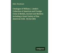 Catalogue of William J. Jenks's Collection of American and Foreign Coins & Medals, Ancient and Modern: Including a Great Variety of fine American Gold. 06/25/1883
