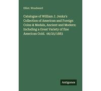 Catalogue of William J. Jenks's Collection of American and Foreign Coins & Medals, Ancient and Modern: Including a Great Variety of fine American Gold. 06/25/1883