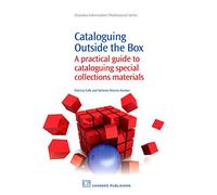 Cataloguing Outside the Box: A Practical Guide to Cataloguing Special Collections Materials (Chandos Information Professional Series)