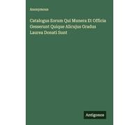 Catalogus Eorum Qui Munera Et Officia Gesserunt Quique Alicujus Gradus Laurea Donati Sunt