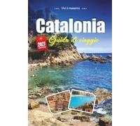 CATALONIA GUIDA DI VIAGGIO 2027: Una guida pratica e adatta ai principianti Regione di Barcellona della Spagna, Spiagge e Identità Audace