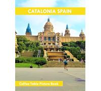 Catalonia Spain: A Perfect Coffee Table Picture Book Travel and Tourise lovers