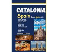 Catalonia Spain Travel Guide 2026: Discover Barcelona, Costa Brava, Girona, Tarragona, Hidden Villages, Mediterranean Beaches, Local Cuisine, Scenic ... Essential Tips for an Unforgettable Journey