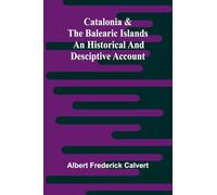 Catalonia & the Balearic Islands: an historical and desciptive account