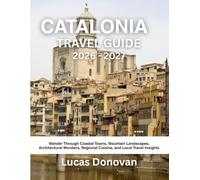 CATALONIA TRAVEL GUIDE 2026 - 2027: Wander Through Coastal Towns, Mountain Landscapes, Architectural Wonders, Regional Cuisine, and Local Travel Insights