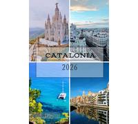 Catalonia Travel Guide 2026: Explore Barcelona, the Costa Brava, Girona and the Pyrenees with Local Culture, Coastal Escapes, Historic Treasures, Scenic Road Trips and Authentic Catalan Cuisine
