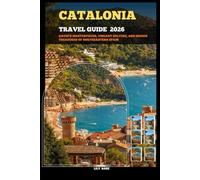 CATALONIA TRAVEL GUIDE 2026: Gaudí’s Masterpieces, Vibrant Culture, and Hidden Treasures of Northeastern Spain
