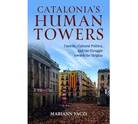 Catalonia's Human Towers: Castells, Cultural Politics, and the Struggle toward the Heights