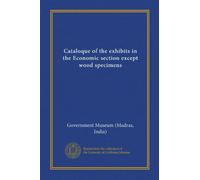 Cataloque of the exhibits in the Economic section except wood specimens