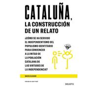 Cataluña, la construcción de un relato: ¿Cómo se ha servido el independentismo del populismo identitario para convencer a la mitad de la población ... de las virtudes de la independencia? (Deusto)