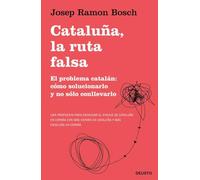 Cataluña, la ruta falsa: El problema catalán: cómo solucionarlo y no sólo conllevarlo (Deusto)