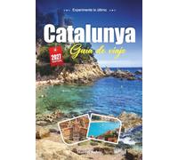 CATALUNYA GUÍA DE VIAJE 2027: Una guía práctica y amigable para principiantes La Región de Barcelona de España, Playas e Identidad Audaz