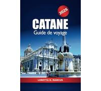Catane Guide de voyage 2025: Découvrez les sites historiques de la Sicile, la culture, la nourriture, les conseils d'initiés, les attractions et les aventures incontournables en Italie