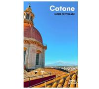 Catane Guide de Voyage: Attractions, excursions à l'Etna, plages, gastronomie locale, itinéraires et excursions à la journée en Sicile