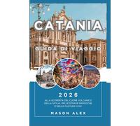CATANIA GUIDA DI VIAGGIO 2026: Alla scoperta del cuore vulcanico della Sicilia, delle strade barocche e della cultura viva