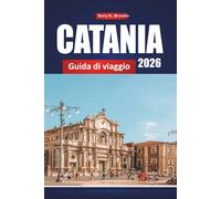 CATANIA GUIDA DI VIAGGIO 2026: Scopri i Gioielli Nascosti della Sicilia, il Cibo Locale, la Storia e i Consigli Interni per un'indimenticabile avventura italiana