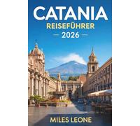 CATANIA REISEFÜHRER 2026: Ätna-Abenteuer, Barockarchitektur, sizilianisches Straßenessen, historische Märkte und Küstenleben