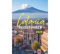 Catania REISEFÜHRER 2026: Antike Straßen, Aromen und Meeresbrisen in ganz Italien entdecken