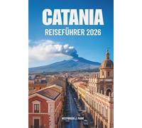 CATANIA Reiseführer 2026: Entdecken Sie die verborgenen Schätze der italienischen Insel