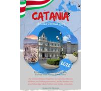 CATANIA REISEFÜHRER 2026: Entdecken Sie historische Straßen, sizilianische Kultur, Küche, Tagesausflüge und praktische Reisetipps