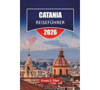 CATANIA REISEFÜHRER 2026: Entdecken Sie Top-Attraktionen, historische Sehenswürdigkeiten, lokale Küche und kulturelle Erfahrungen in Ostsizilien