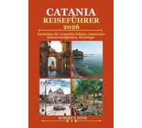 CATANIA REISEFÜHRER 2026: Entdecken Sie versteckte Schätze, historische Sehenswürdigkeiten, Reisetipps und unvergessliche Urlaubserlebnisse