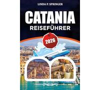 CATANIA REISEFÜHRER 2026: Top-Attraktionen, Übernachtungsmöglichkeiten, Essensführer und versteckte Schätze in Sizilien