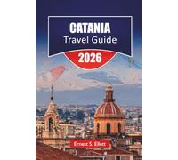 CATANIA TRAVEL GUIDE 2026: Discover Top Attractions, Historic Landmarks, Local Cuisine, and Cultural Experience in Eastern Sicily