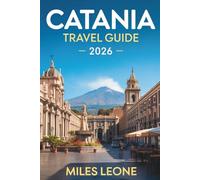 CATANIA TRAVEL GUIDE 2026: Mount Etna Adventures, Baroque Architecture, Sicilian Street Food, Historic Markets & Coastal Life