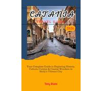 CATANIA TRAVEL GUIDE 2026: Your Complete Guide to Exploring History, Culture, Cuisine & Coastal Wonders in Sicily’s Vibrant City