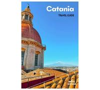 Catania Travel Guide: Attractions, Mount Etna Excursions, Beaches, Local Food, Itineraries and Day Trips in Sicily