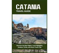 CATANIA TRAVEL GUIDE: Discover the Best Sights, Local Highlights, Outdoor Thrills, and Smart Travel Tips