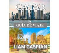 CATAR GUÍA DE VIAJE 2025: Explorando la fusión de la tradición y la innovación: itinerarios, consejos locales y perspectivas culturales en toda la península.