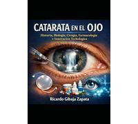 CATARATA EN EL OJO: Historia, Biología, Cirugía, Farmacología e Innovación Tecnológica