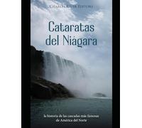 Cataratas del Niágara: la historia de las cascadas más famosas de América del Norte