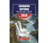CATARATAS VICTORIA GUÍA DE VIAJE 2026: Descubre aventuras en Zambia y Zimbabue, cultura local, información sobre safari, joyas ocultas e itinerarios para tus vacaciones