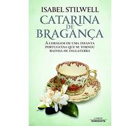 CATARINA DE BRAGANÇA. A coragem de uma Infanta portuguesa que se tornou Rainha de Inglaterra