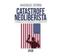 Catastrofe neoliberista. Il regime che ha devastato le nostre vite