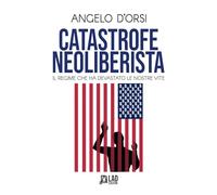 Catastrofe neoliberista. Il regime che ha devastato le nostre vite