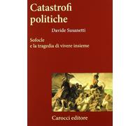 Catastrofi politiche. Sofocle e la tragedia di vivere insieme (Frecce)