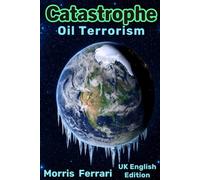 Catastrophe: Oil Terrorism: A High-Stakes Climate Thriller of Global Conspiracy, Political Intrigue, and the Race to Save Earth Under the Watchful Eye of the Queen of the Stars - UK Edition.