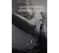 Catastrophes Aéronautiques - le ciel a appris à voler dans la douleur: Volume I 1903-1990 - Enquêtes,témoignages et boîtes noires