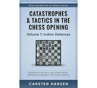 Catastrophes & Tactics in the Chess Opening - Volume 1: Indian Defenses: Winning in 15 Moves or Less: Chess Tactics, Brilliancies & Blunders in the Chess Opening (Winning Quickly at Chess)