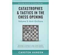 Catastrophes & Tactics in the Chess Opening - Volume 5: Anti-Sicilians: Winning in 15 Moves or Less: Chess Tactics, Brilliancies & Blunders in the Chess Opening (Winning Quickly at Chess Series)