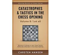 Catastrophes & Tactics in the Chess Opening - Volume 8: 1.e4 e5: Winning in 15 Moves or Less: Chess Tactics, Brilliancies & Blunders in the Chess Opening (Winning Quickly at Chess)