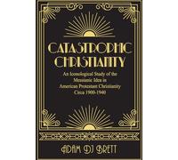 Catastrophic Christianity: An Iconological Study of the Messianic Idea in American Protestant Christianity Circa 1900-1940