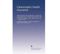 Catastrophic health insurance: Hearing before the Committee on Labor and Human Resources, United States Senate, One Hundredth Congress, first session on S. 210 ... April 8, 1987