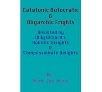 Catatonic Autocratic & Oligarchic Frights: Resisted by Wily Wizard's Holistic Insights and Compassionate Delights