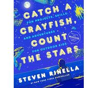 Catch a Crayfish, Count the Stars: Fun Projects, Skills, and Adventures for Outdoor Kids
