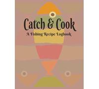 Catch & Cook for Her: A Fishing Recipe Logbook for Women Who Love to Reel!: Write-In Recipe Journal for Women Anglers to Record Catches, Cook Wild Fish, and Plan Memorable Outdoor Meals.